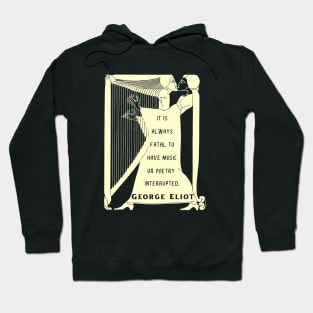 George Eliot funny quote:  “It is always fatal to have music or poetry interrupted.” Hoodie